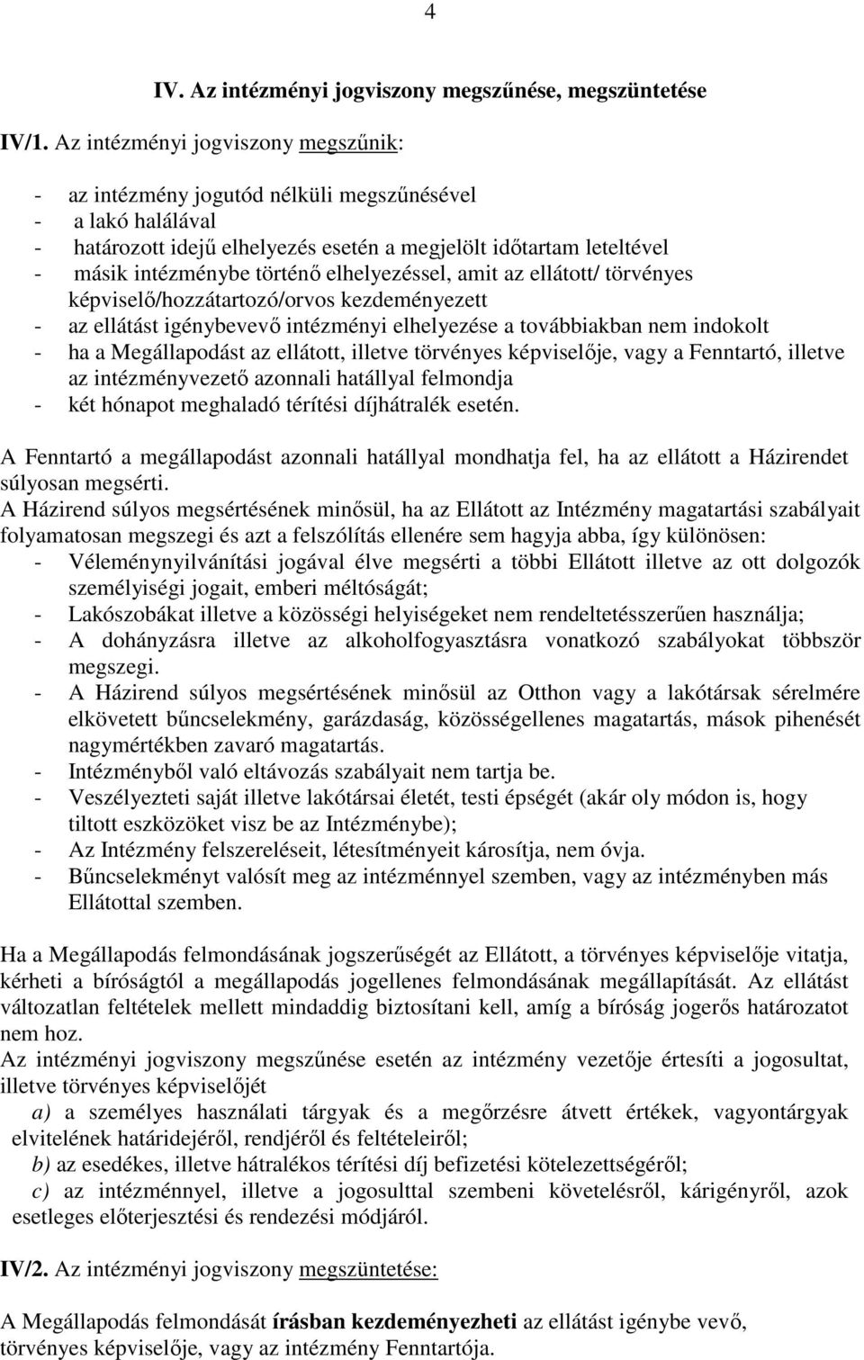 elhelyezéssel, amit az ellátott/ törvényes képviselő/hozzátartozó/orvos kezdeményezett - az ellátást igénybevevő intézményi elhelyezése a továbbiakban nem indokolt - ha a Megállapodást az ellátott,