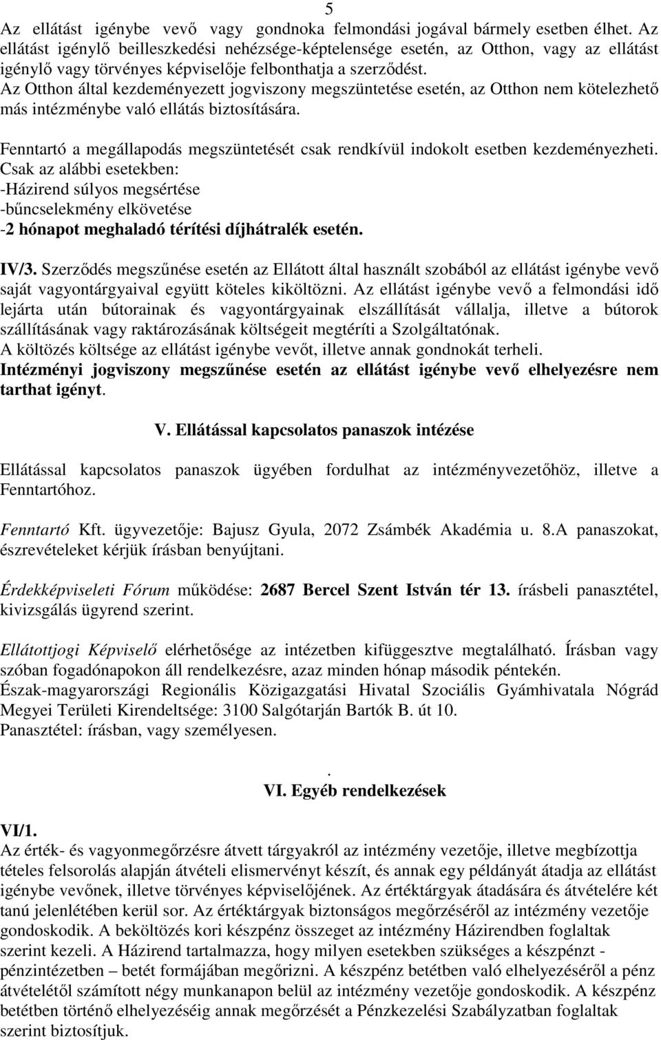 Az Otthon által kezdeményezett jogviszony megszüntetése esetén, az Otthon nem kötelezhető más intézménybe való ellátás biztosítására.