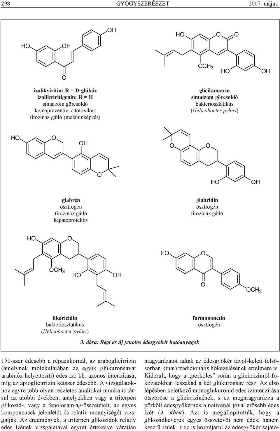 bakteriosztatikus (Helicobacter pylori) H H H H glabrén ösztrogén tirozináz gátló hepatoprotektív glabridin ösztrogén tirozináz gátló H H CH 3 H H CH 3 likoricidin bakteriosztatikus (Helicobacter