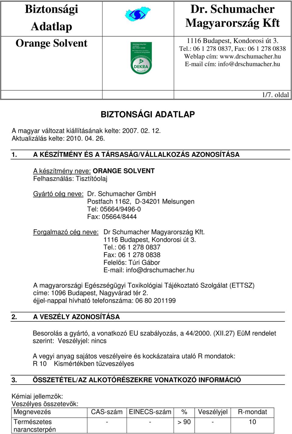 A KÉSZÍTMÉNY ÉS A TÁRSASÁG/VÁLLALKOZÁS AZONOSÍTÁSA A készítmény neve: ORANGE SOLVENT Felhasználás: Tisztítóolaj Gyártó cég neve: GmbH Postfach 1162, D-34201 Melsungen Tel: 05664/9496-0 Fax: