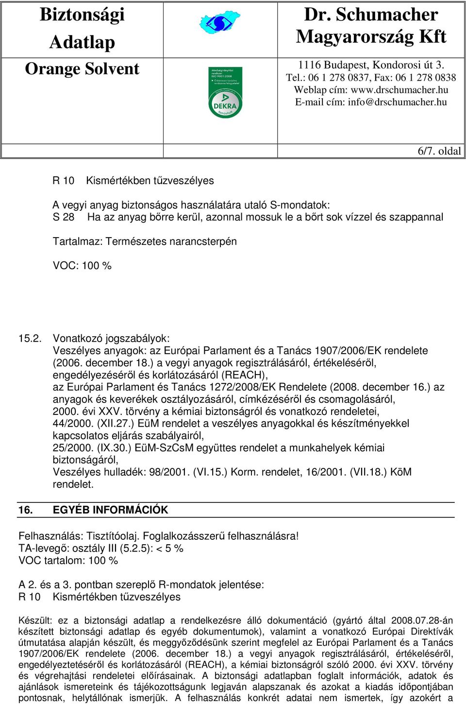 ) a vegyi anyagok regisztrálásáról, értékeléséről, engedélyezéséről és korlátozásáról (REACH), az Európai Parlament és Tanács 1272/2008/EK Rendelete (2008. december 16.