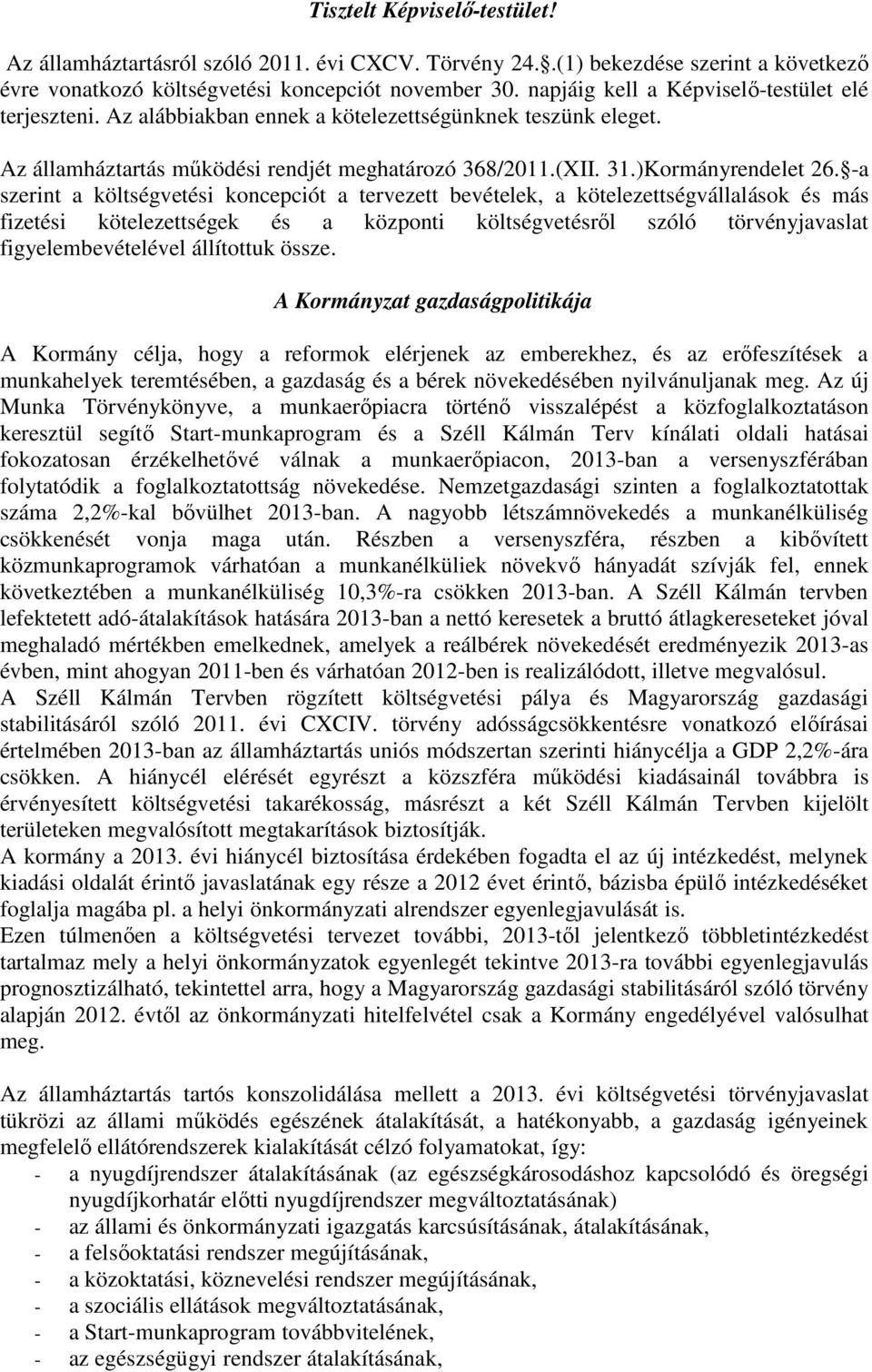 -a szerint a költségvetési koncepciót a tervezett bevételek, a kötelezettségvállalások és más fizetési kötelezettségek és a központi költségvetésről szóló törvényjavaslat figyelembevételével