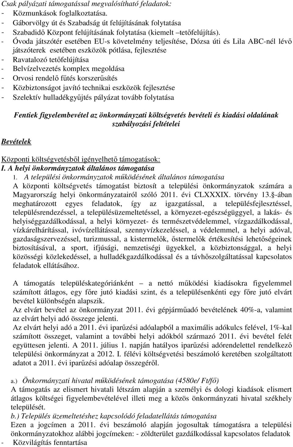 - Óvoda játszótér esetében EU-s követelmény teljesítése, Dózsa úti és Lila ABC-nél lévő játszóterek esetében eszközök pótlása, fejlesztése - Ravatalozó tetőfelújítása - Belvízelvezetés komplex