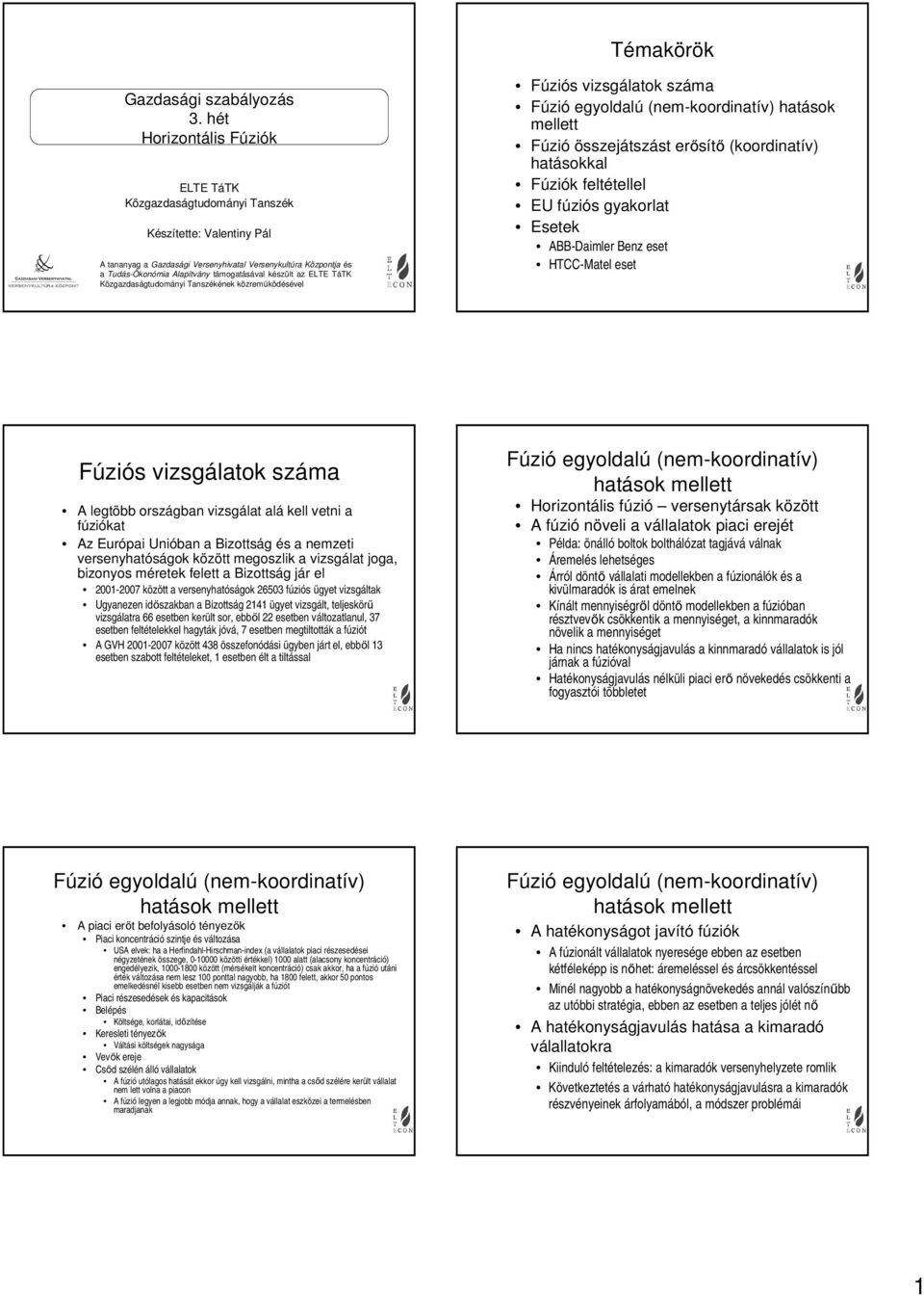 készült az ELTE TáTK Közgazdaságtudományi Tanszékének közreműködésével Fúziós vizsgálatok száma hatások mellett Fúzió összejátszást erősítő (koordinatív) hatásokkal EU fúziós gyakorlat Esetek eset