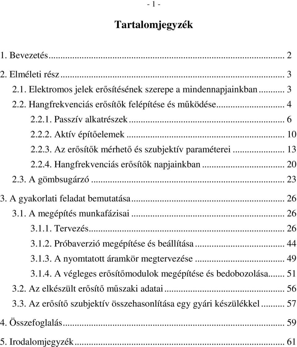 A gyakorlati feladat bemutatása... 26 3.1. A megépítés munkafázisai... 26 3.1.1. Tervezés... 26 3.1.2. Próbaverzió megépítése és beállítása... 44 3.1.3. A nyomtatott áramkör megtervezése... 49 3.1.4. A végleges erısítımodulok megépítése és bedobozolása.