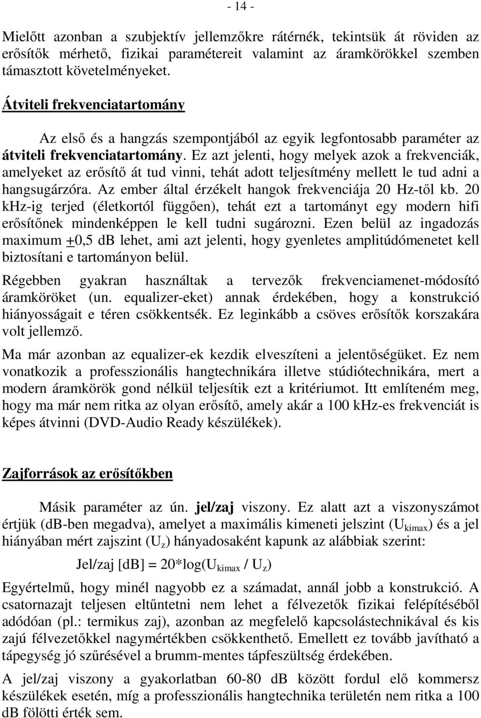 Ez azt jelenti, hogy melyek azok a frekvenciák, amelyeket az erısítı át tud vinni, tehát adott teljesítmény mellett le tud adni a hangsugárzóra.