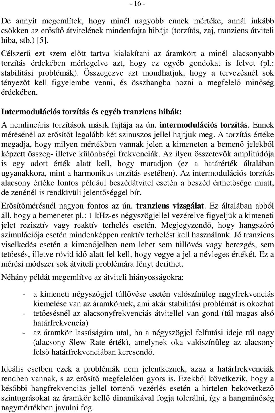 Összegezve azt mondhatjuk, hogy a tervezésnél sok tényezıt kell figyelembe venni, és összhangba hozni a megfelelı minıség érdekében.