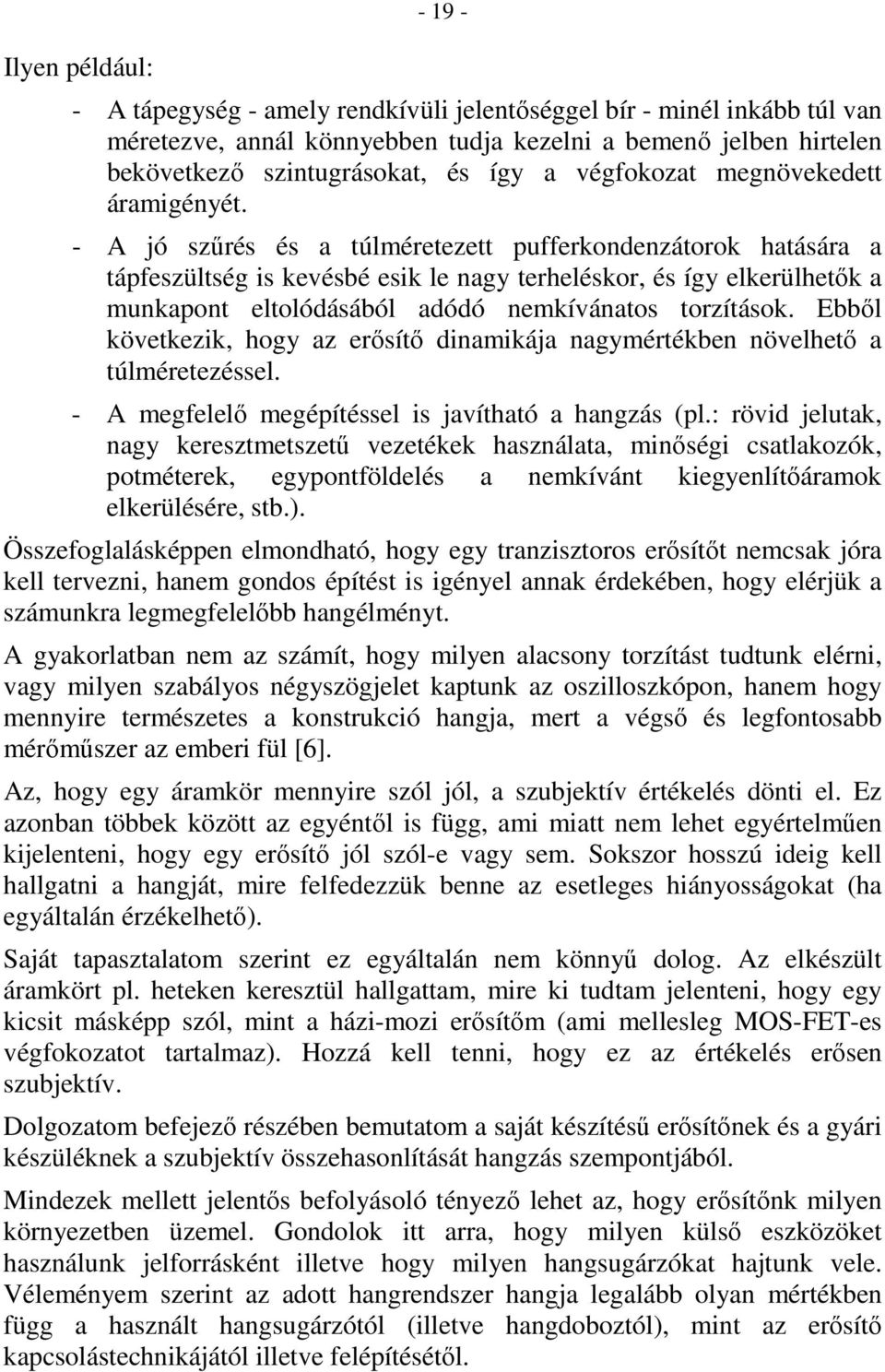 - A jó szőrés és a túlméretezett pufferkondenzátorok hatására a tápfeszültség is kevésbé esik le nagy terheléskor, és így elkerülhetık a munkapont eltolódásából adódó nemkívánatos torzítások.