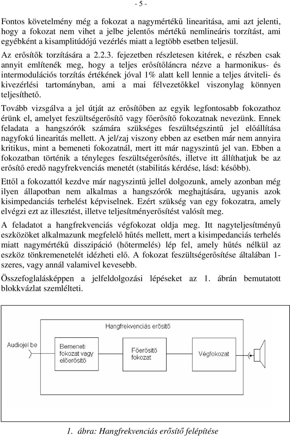 fejezetben részletesen kitérek, e részben csak annyit említenék meg, hogy a teljes erısítıláncra nézve a harmonikus- és intermodulációs torzítás értékének jóval 1% alatt kell lennie a teljes