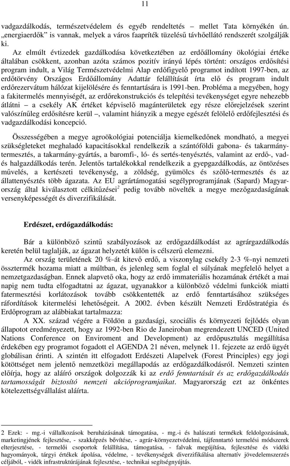 Természetvédelmi Alap erdıfigyelı programot indított 1997-ben, az erdıtörvény Országos Erdıállomány Adattár felállítását írta elı és program indult erdırezervátum hálózat kijelölésére és