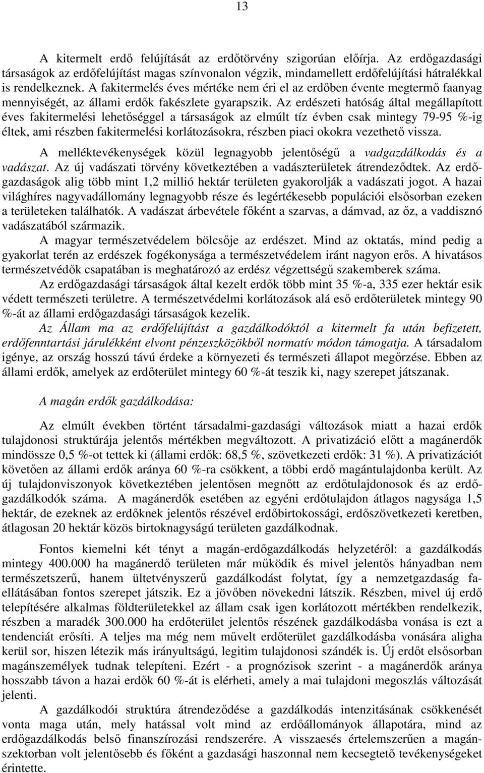 Az erdészeti hatóság által megállapított éves fakitermelési lehetıséggel a társaságok az elmúlt tíz évben csak mintegy 79-95 %-ig éltek, ami részben fakitermelési korlátozásokra, részben piaci okokra