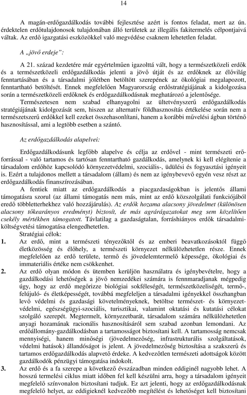 század kezdetére már egyértelmően igazolttá vált, hogy a természetközeli erdık és a természetközeli erdıgazdálkodás jelenti a jövı útját és az erdıknek az élıvilág fenntartásában és a társadalmi