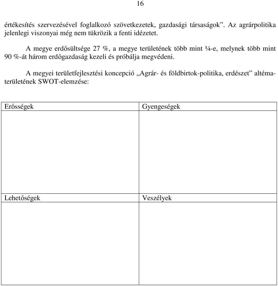 A megye erdısültsége 27 %, a megye területének több mint ¼-e, melynek több mint 90 %-át három erdıgazdaság