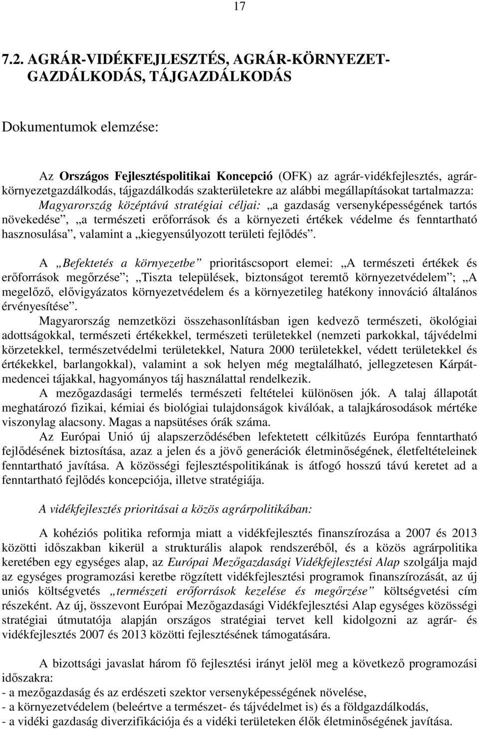 tájgazdálkodás szakterületekre az alábbi megállapításokat tartalmazza: Magyarország középtávú stratégiai céljai: a gazdaság versenyképességének tartós növekedése, a természeti erıforrások és a