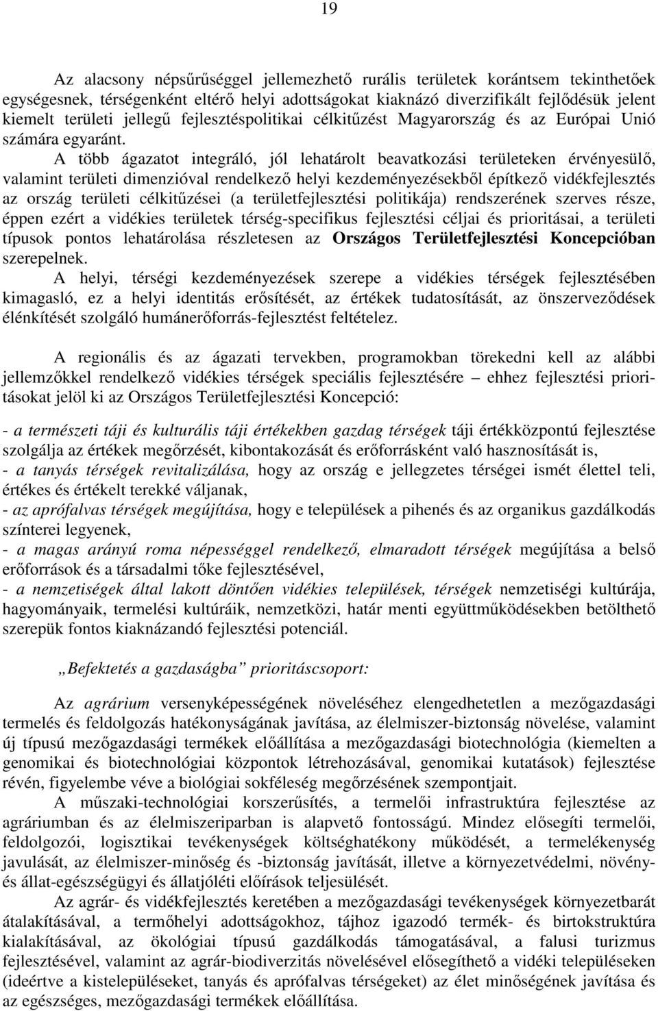 A több ágazatot integráló, jól lehatárolt beavatkozási területeken érvényesülı, valamint területi dimenzióval rendelkezı helyi kezdeményezésekbıl építkezı vidékfejlesztés az ország területi