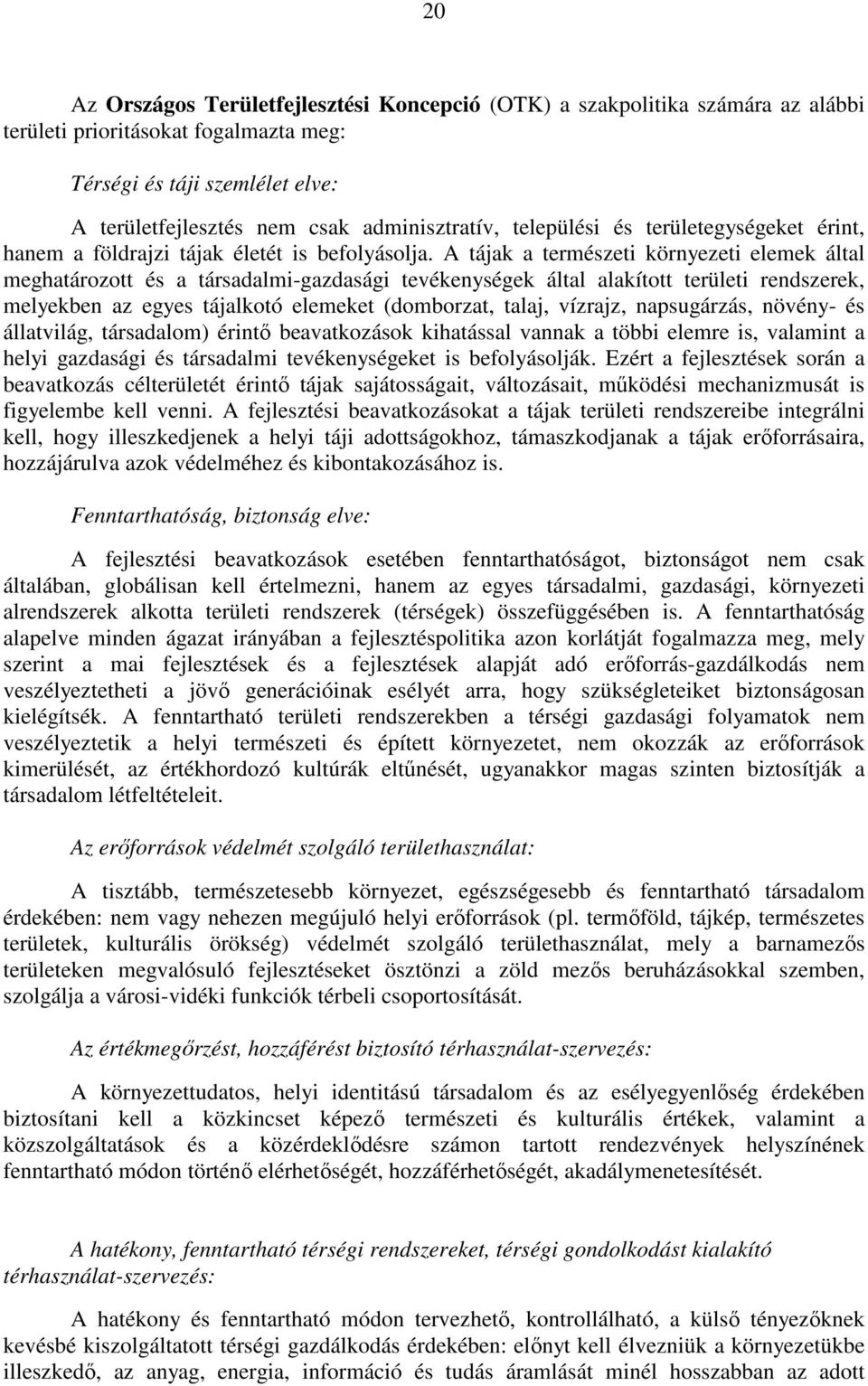 A tájak a természeti környezeti elemek által meghatározott és a társadalmi-gazdasági tevékenységek által alakított területi rendszerek, melyekben az egyes tájalkotó elemeket (domborzat, talaj,