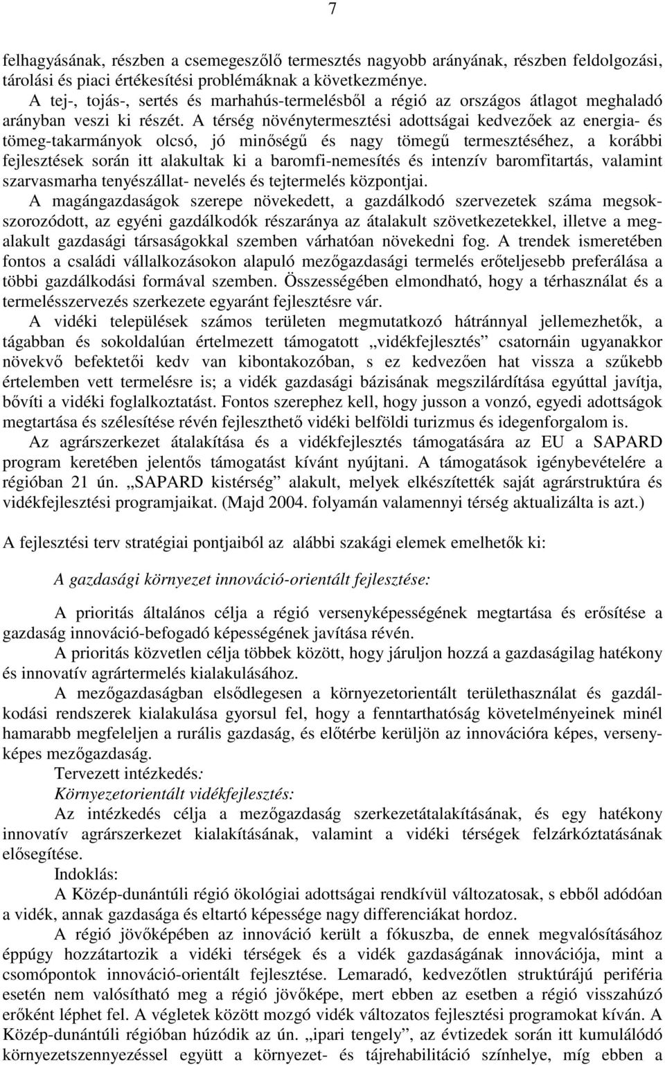 A térség növénytermesztési adottságai kedvezıek az energia- és tömeg-takarmányok olcsó, jó minıségő és nagy tömegő termesztéséhez, a korábbi fejlesztések során itt alakultak ki a baromfi-nemesítés és