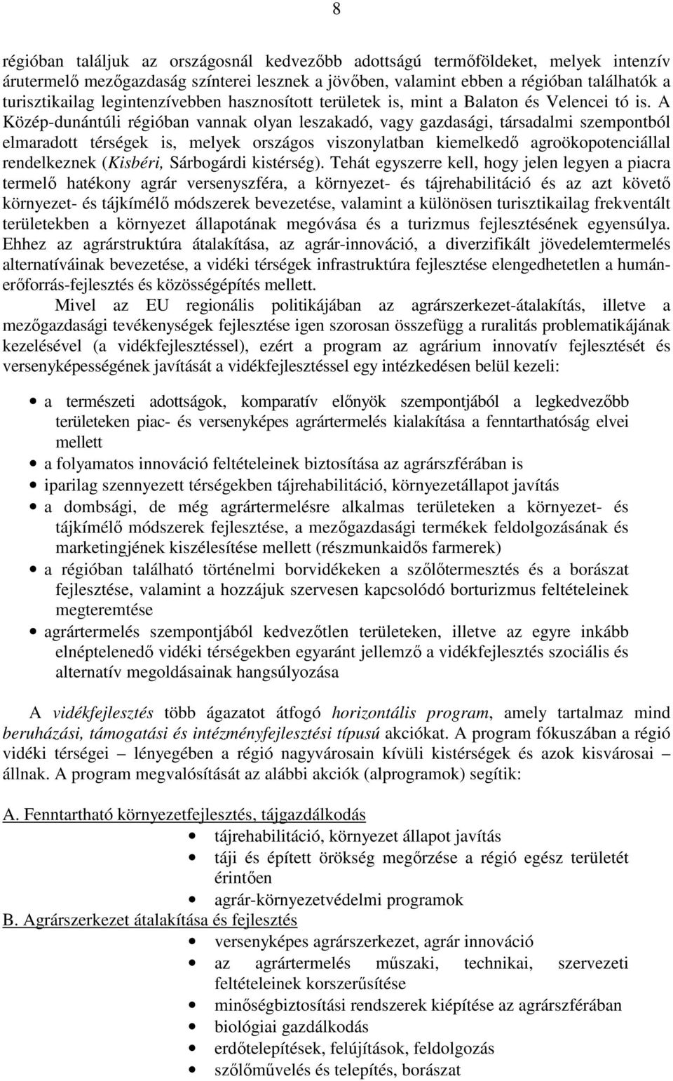 A Közép-dunántúli régióban vannak olyan leszakadó, vagy gazdasági, társadalmi szempontból elmaradott térségek is, melyek országos viszonylatban kiemelkedı agroökopotenciállal rendelkeznek (Kisbéri,