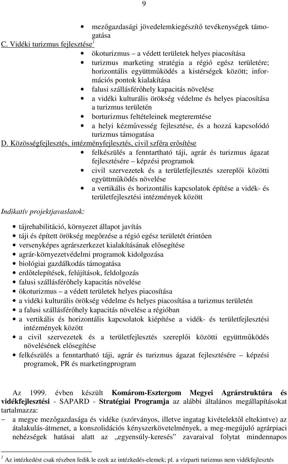 pontok kialakítása falusi szállásférıhely kapacitás növelése a vidéki kulturális örökség védelme és helyes piacosítása a turizmus területén borturizmus feltételeinek megteremtése a helyi kézmővesség