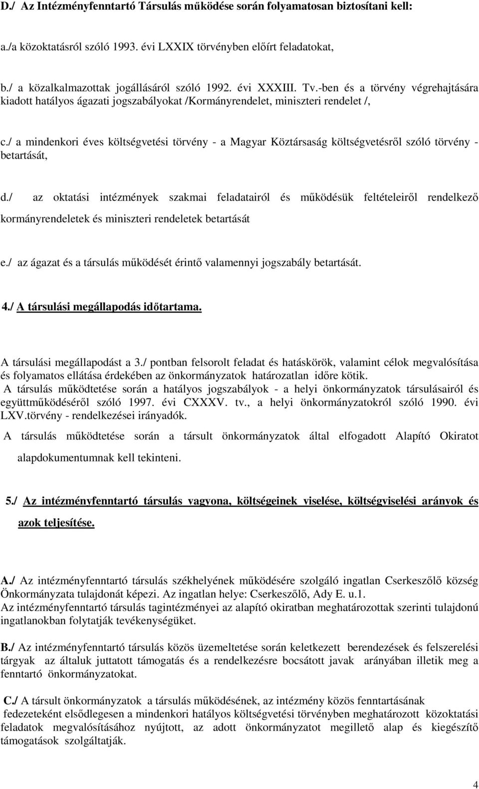 / a mindenkori éves költségvetési törvény - a Magyar Köztársaság költségvetésről szóló törvény - betartását, d.