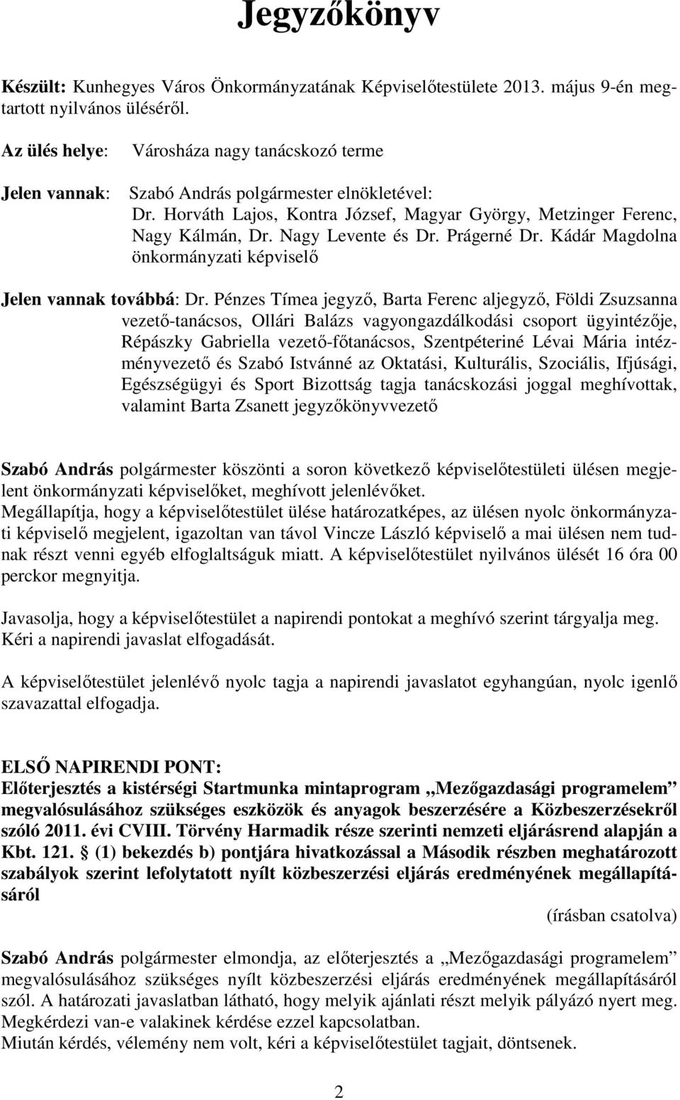 Nagy Levente és Dr. Prágerné Dr. Kádár Magdolna önkormányzati képviselő Jelen vannak továbbá: Dr.