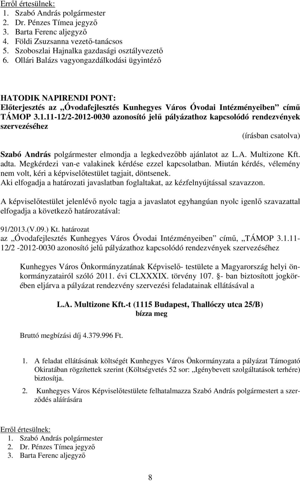 11-12/2-2012-0030 azonosító jelű pályázathoz kapcsolódó rendezvények szervezéséhez Szabó András polgármester elmondja a legkedvezőbb ajánlatot az L.A. Multizone Kft. adta.