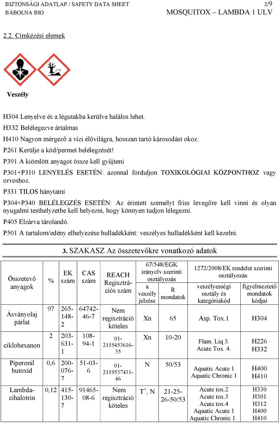 P391 A kiömlött anyagot össze kell gyűjteni P301+P310 LENYELÉS ESETÉN: azonnal forduljon TOXIKOLÓGIAI KÖZPONTHOZ vagy orvoshoz.