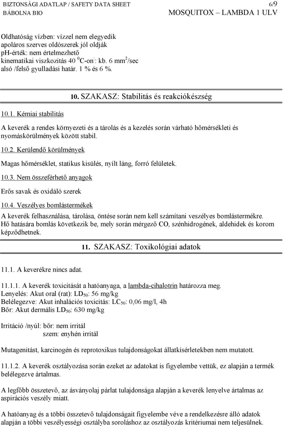 SZAKASZ: Stabilitás és reakciókészség A keverék a rendes környezeti és a tárolás és a kezelés során várható hőmérsékleti és nyomáskörülmények között stabil. 10.2.