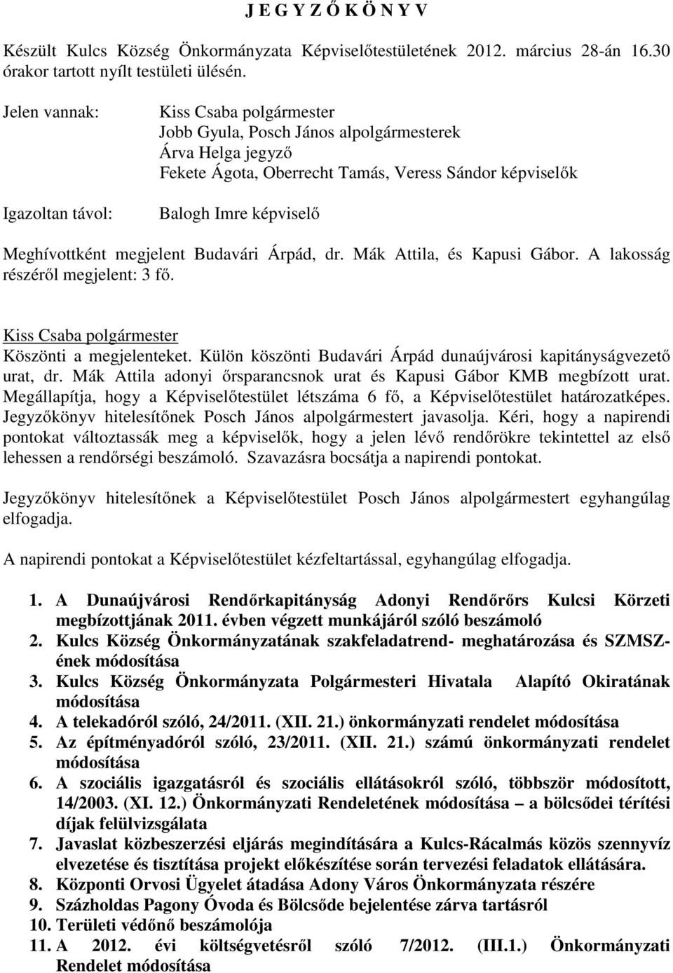 Budavári Árpád, dr. Mák Attila, és Kapusi Gábor. A lakosság részéről megjelent: 3 fő. Köszönti a megjelenteket. Külön köszönti Budavári Árpád dunaújvárosi kapitányságvezető urat, dr.