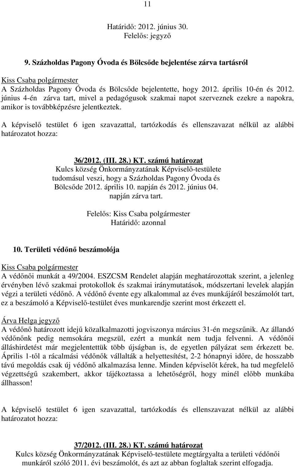 számú határozat Kulcs község Önkormányzatának Képviselő-testülete tudomásul veszi, hogy a Százholdas Pagony Óvoda és Bölcsőde 2012. április 10. napján és 2012. június 04. napján zárva tart.