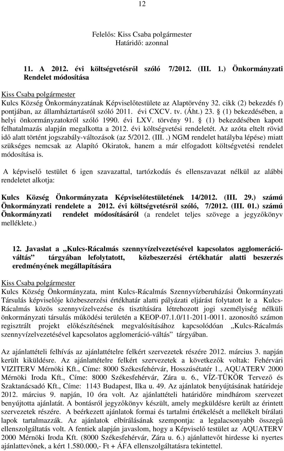 (1) bekezdésében kapott felhatalmazás alapján megalkotta a 2012. évi költségvetési rendeletét. Az azóta eltelt rövid idő alatt történt jogszabály-változások (az 5/2012. (III.