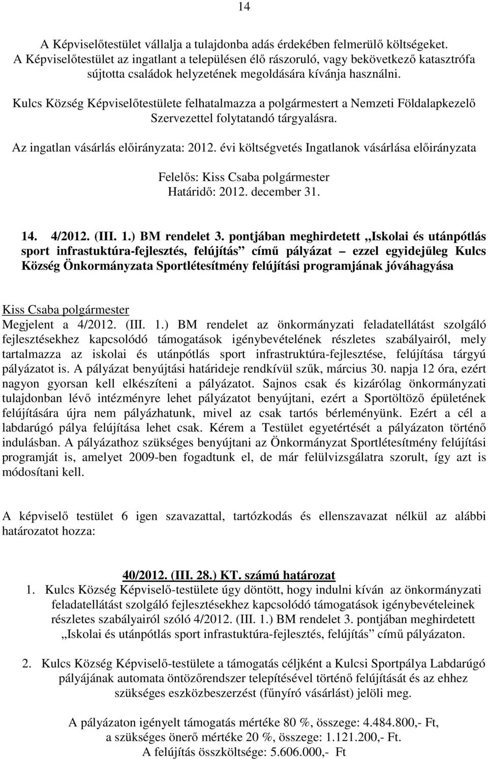 Kulcs Község Képviselőtestülete felhatalmazza a polgármestert a Nemzeti Földalapkezelő Szervezettel folytatandó tárgyalásra. Az ingatlan vásárlás előirányzata: 2012.