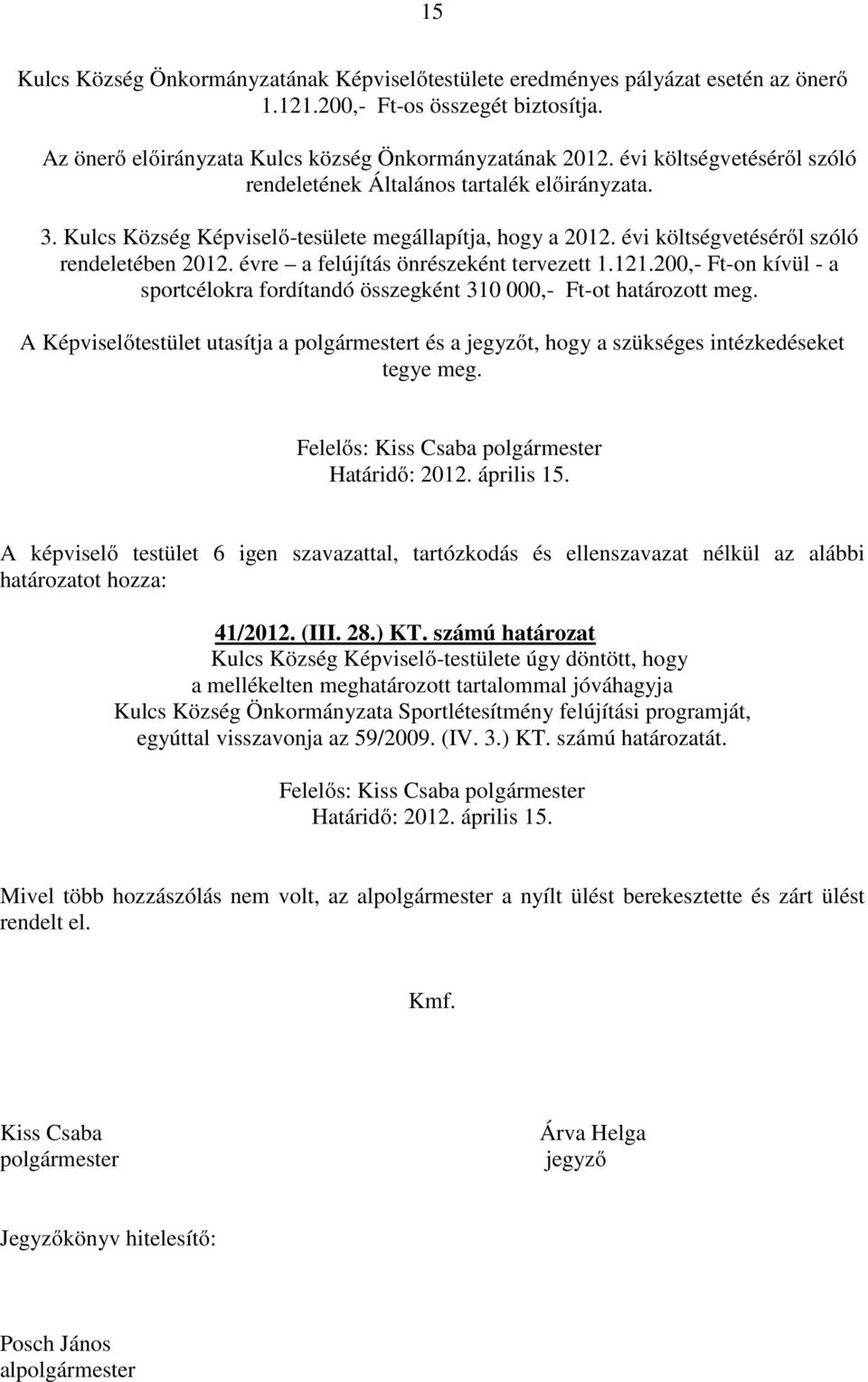 évre a felújítás önrészeként tervezett 1.121.200,- Ft-on kívül - a sportcélokra fordítandó összegként 310 000,- Ft-ot határozott meg.
