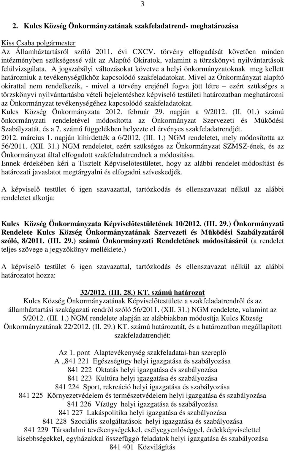 A jogszabályi változásokat követve a helyi önkormányzatoknak meg kellett határozniuk a tevékenységükhöz kapcsolódó szakfeladatokat.