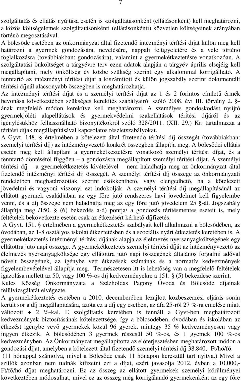 A bölcsőde esetében az önkormányzat által fizetendő intézményi térítési díjat külön meg kell határozni a gyermek gondozására, nevelésére, nappali felügyeletére és a vele történő foglalkozásra