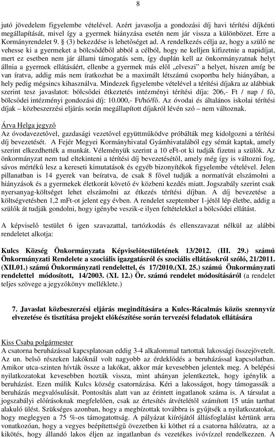 A rendelkezés célja az, hogy a szülő ne vehesse ki a gyermeket a bölcsődéből abból a célból, hogy ne kelljen kifizetnie a napidíjat, mert ez esetben nem jár állami támogatás sem, így duplán kell az