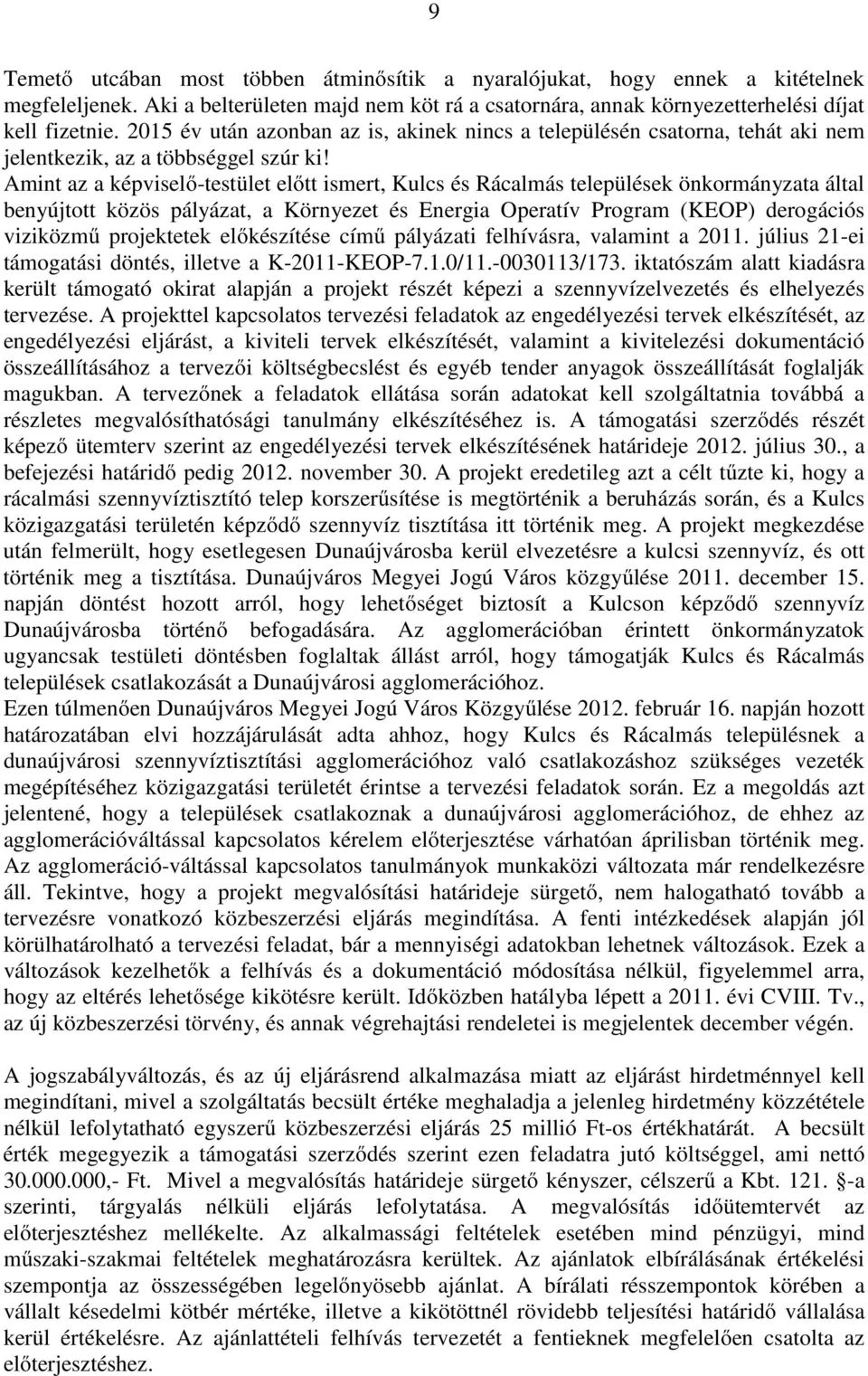 Amint az a képviselő-testület előtt ismert, Kulcs és Rácalmás települések önkormányzata által benyújtott közös pályázat, a Környezet és Energia Operatív Program (KEOP) derogációs viziközmű