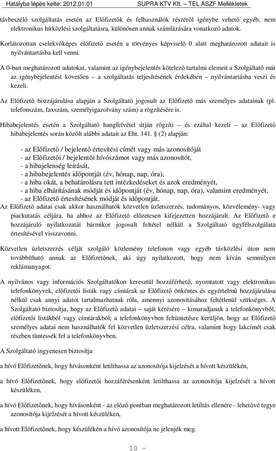 A 0-ban meghatározott adatokat, valamint az igénybejelentés kötelező tartalmi elemeit a Szolgáltató már az igénybejelentést követően a szolgáltatás teljesítésének érdekében nyilvántartásba veszi és