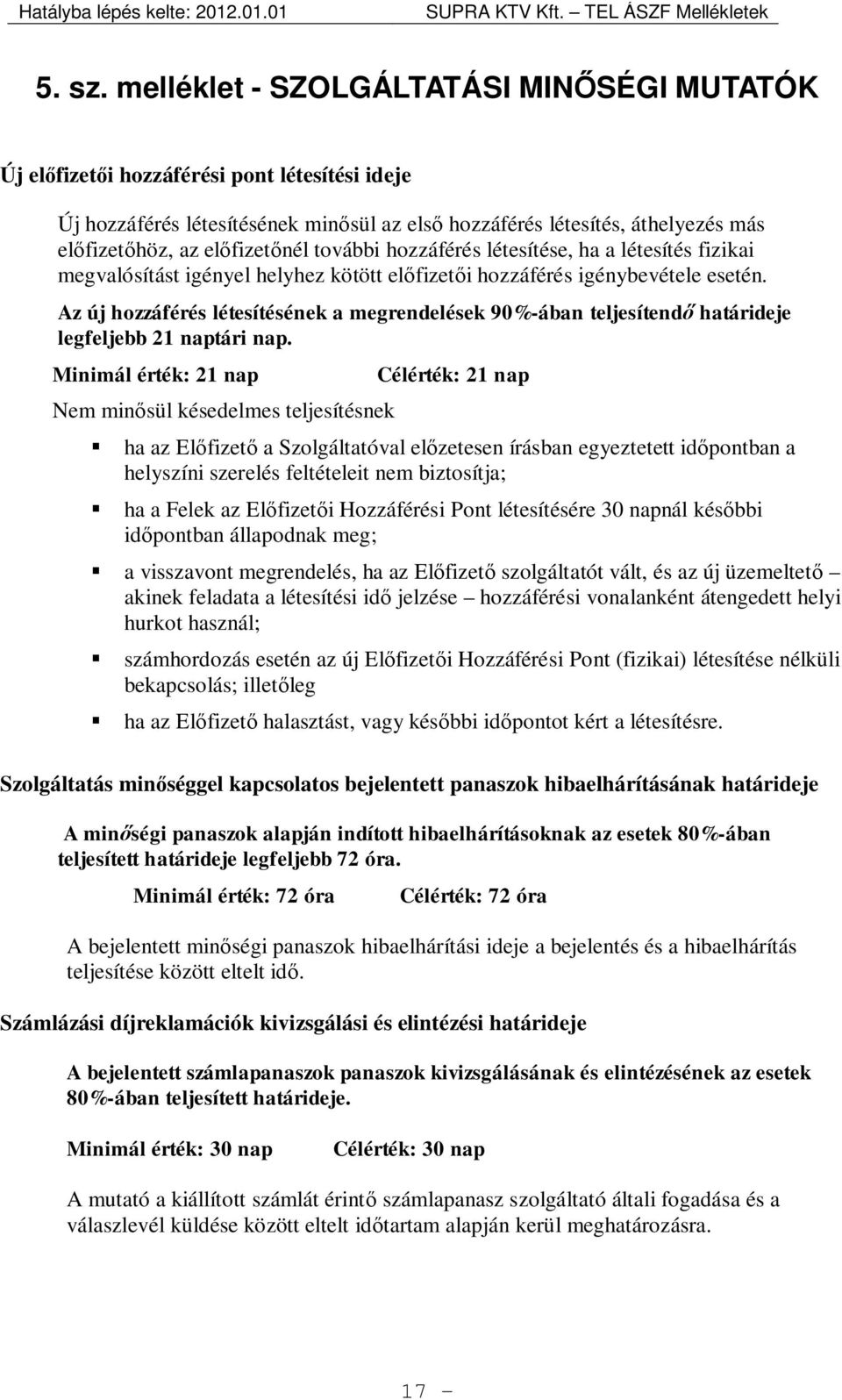 előfizetőnél további hozzáférés létesítése, ha a létesítés fizikai megvalósítást igényel helyhez kötött előfizetői hozzáférés igénybevétele esetén.