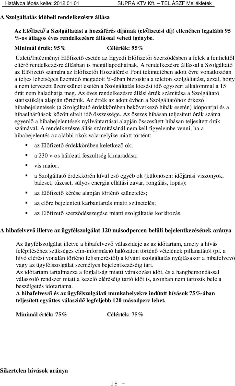 A rendelkezésre állással a Szolgáltató az Előfizető számára az Előfizetői Hozzáférési Pont tekintetében adott évre vonatkozóan a teljes lehetséges üzemidő megadott %-ában biztosítja a telefon