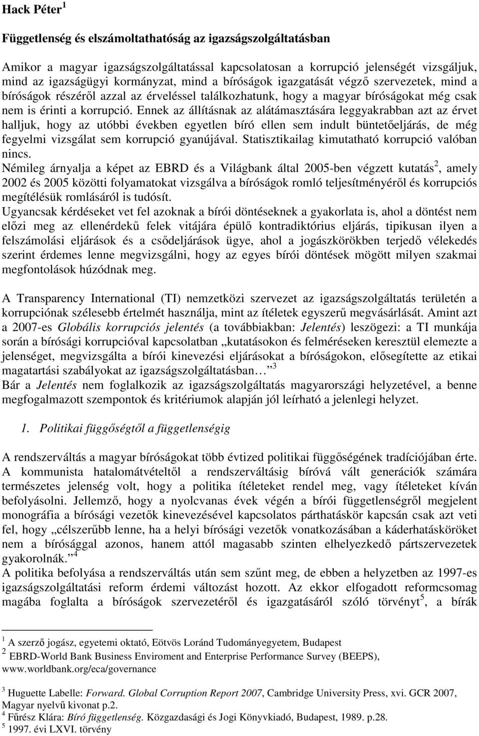 Ennek az állításnak az alátámasztására leggyakrabban azt az érvet halljuk, hogy az utóbbi években egyetlen bíró ellen sem indult büntetıeljárás, de még fegyelmi vizsgálat sem korrupció gyanújával.