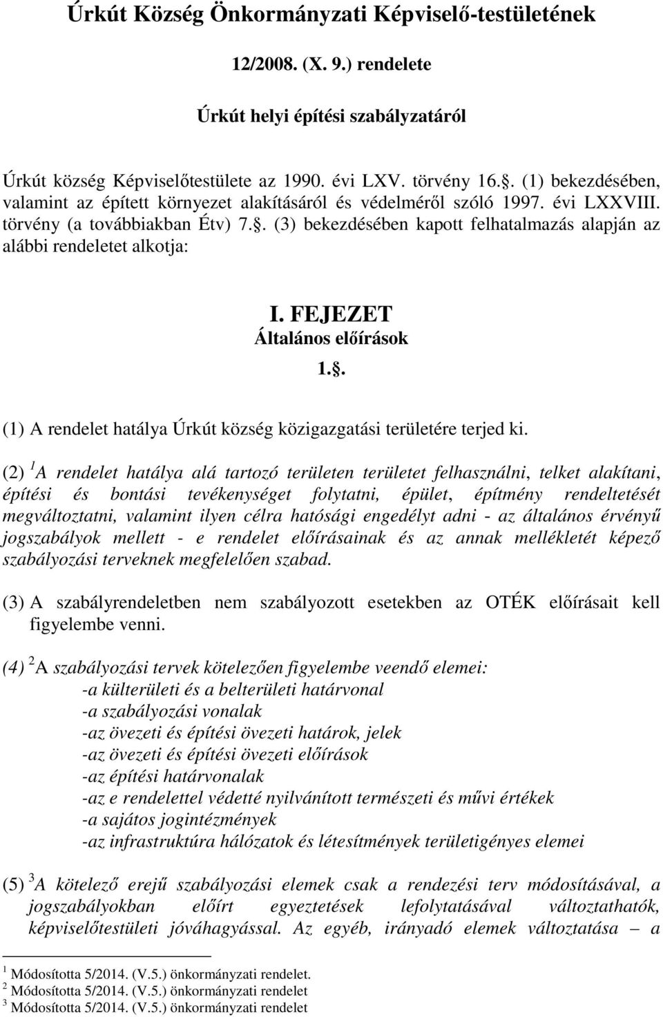 . (3) bekezdésében kapott felhatalmazás alapján az alábbi rendeletet alkotja: I. FEJEZET Általános előírások 1.. (1) A rendelet hatálya Úrkút község közigazgatási területére terjed ki.