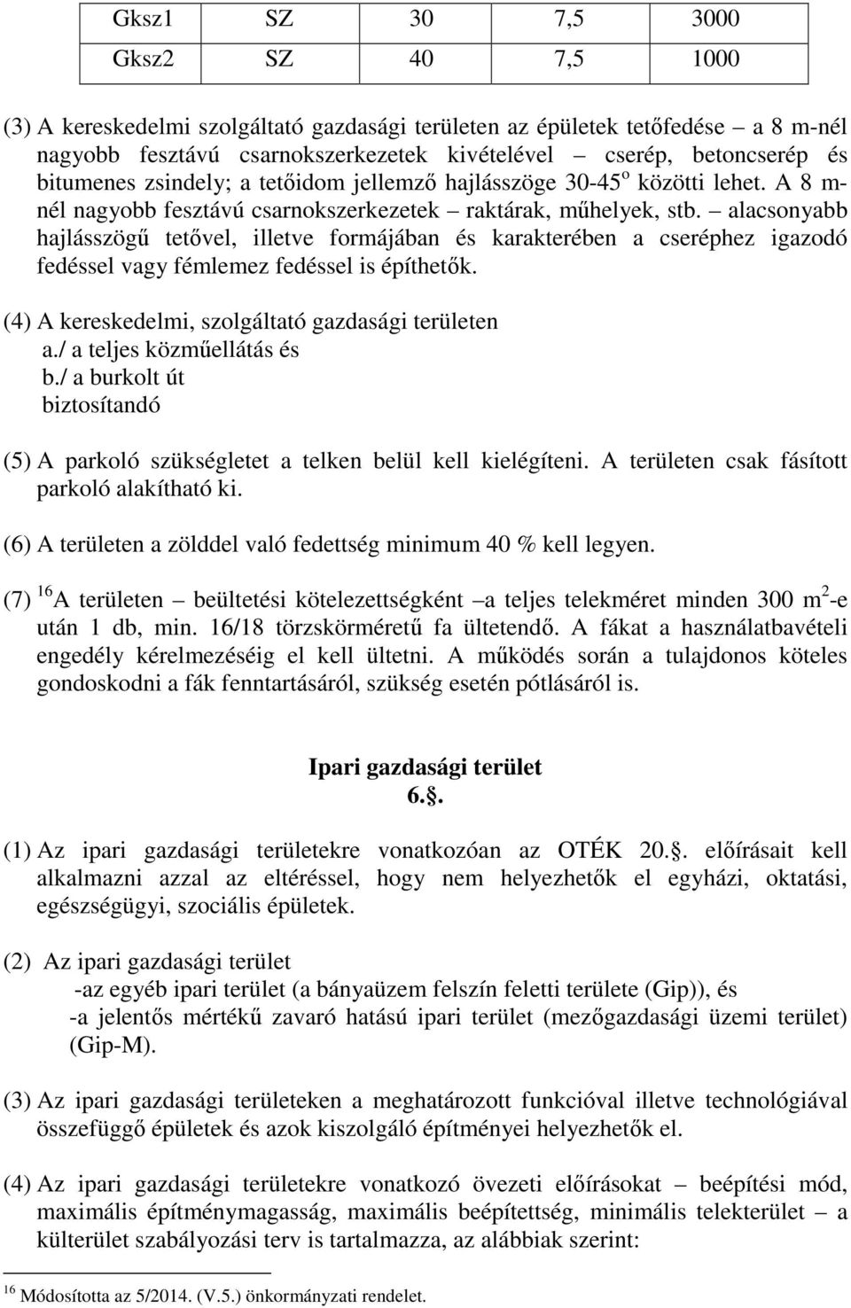 alacsonyabb hajlásszögű tetővel, illetve formájában és karakterében a cseréphez igazodó fedéssel vagy fémlemez fedéssel is építhetők. (4) A kereskedelmi, szolgáltató gazdasági területen a.