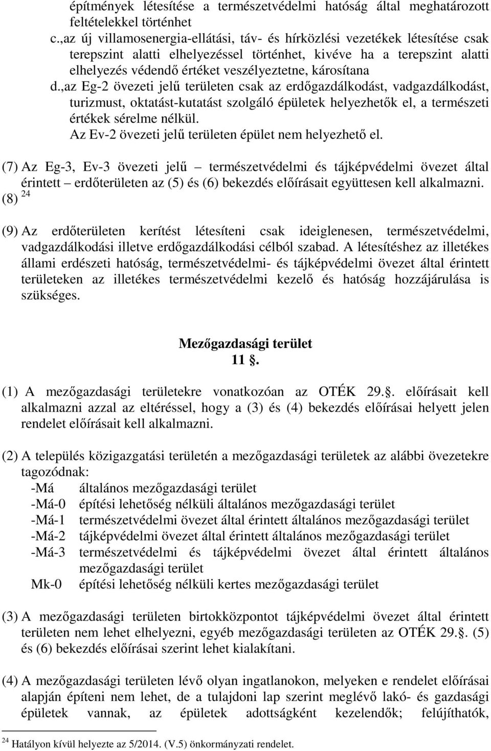 károsítana d.,az Eg-2 övezeti jelű területen csak az erdőgazdálkodást, vadgazdálkodást, turizmust, oktatást-kutatást szolgáló épületek helyezhetők el, a természeti értékek sérelme nélkül.