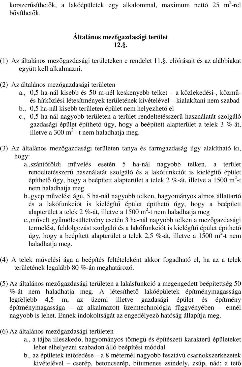 , 0,5 ha-nál kisebb és 50 m-nél keskenyebb telket a közlekedési-, közműés hírközlési létesítmények területének kivételével kialakítani nem szabad b.