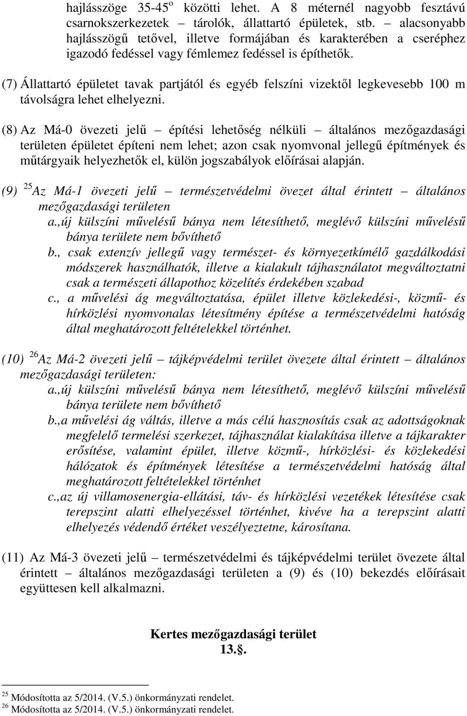 (7) Állattartó épületet tavak partjától és egyéb felszíni vizektől legkevesebb 100 m távolságra lehet elhelyezni.