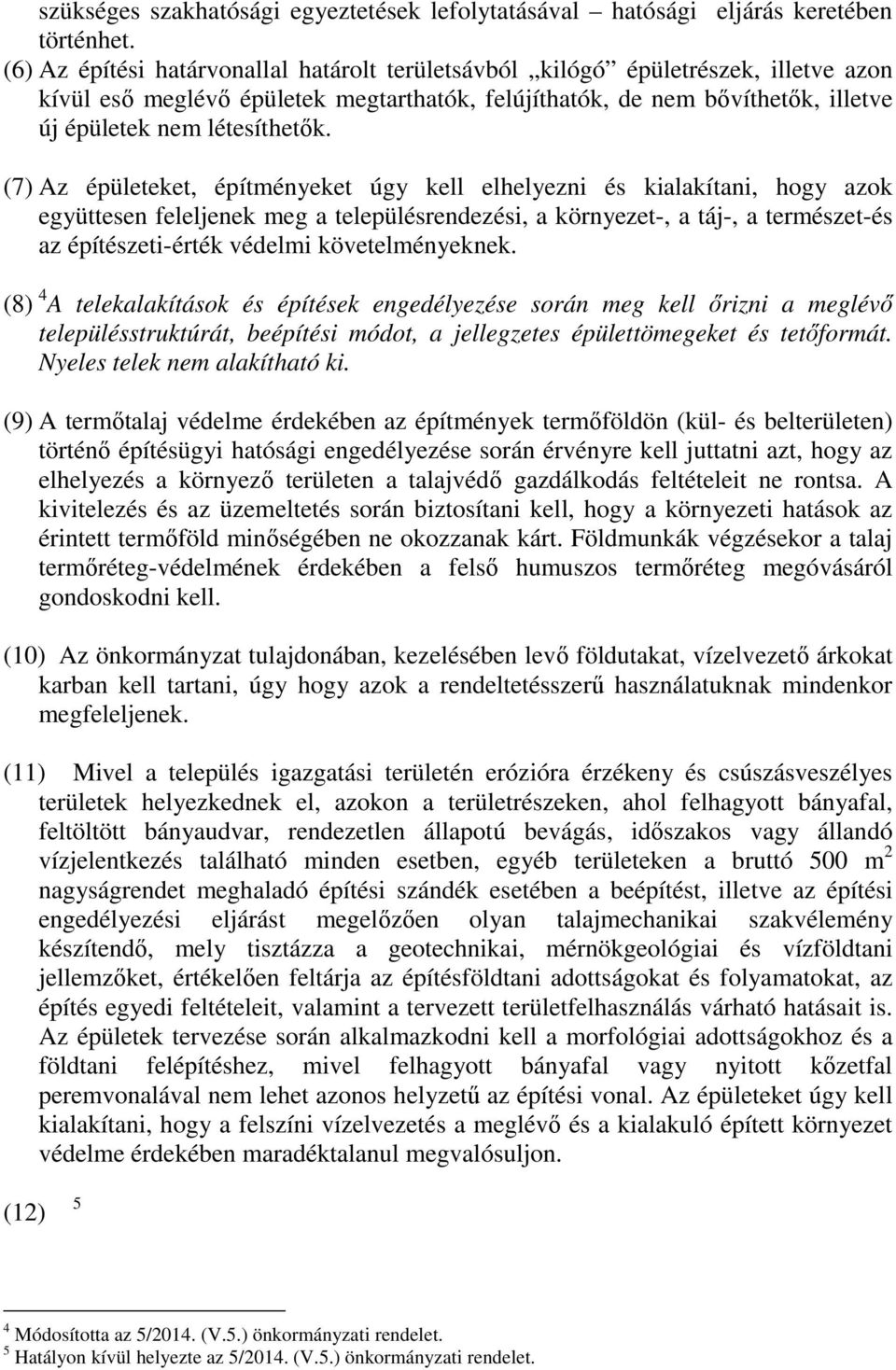 (7) Az épületeket, építményeket úgy kell elhelyezni és kialakítani, hogy azok együttesen feleljenek meg a településrendezési, a környezet-, a táj-, a természet-és az építészeti-érték védelmi