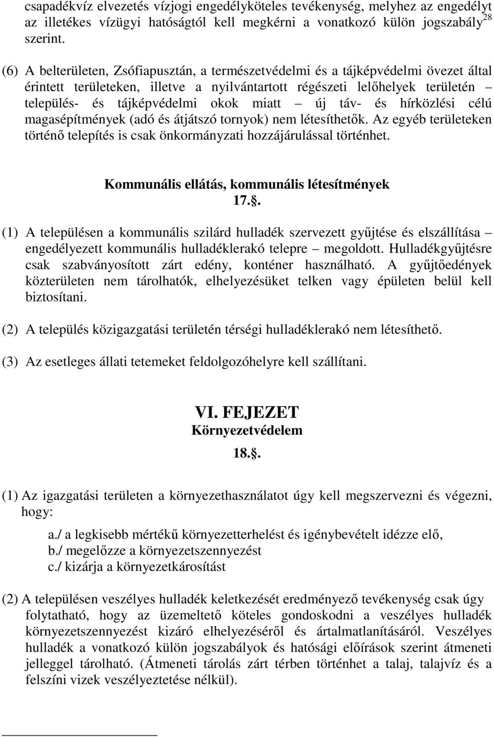 miatt új táv- és hírközlési célú magasépítmények (adó és átjátszó tornyok) nem létesíthetők. Az egyéb területeken történő telepítés is csak önkormányzati hozzájárulással történhet.