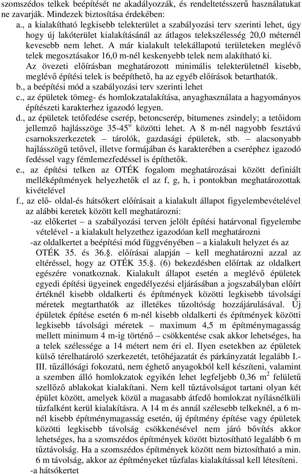 A már kialakult telekállapotú területeken meglévő telek megosztásakor 16,0 m-nél keskenyebb telek nem alakítható ki.