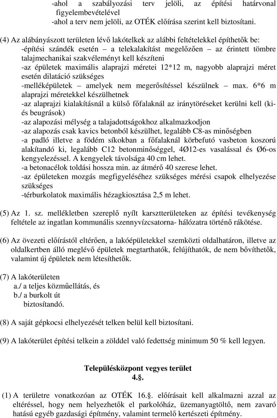 készíteni -az épületek maximális alaprajzi méretei 12*12 m, nagyobb alaprajzi méret esetén dilatáció szükséges -melléképületek amelyek nem megerősítéssel készülnek max.